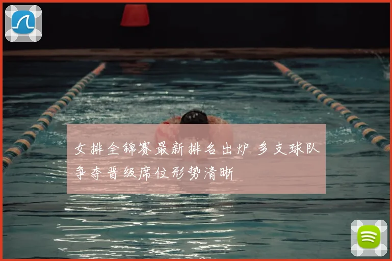 女排全锦赛最新排名出炉 多支球队争夺晋级席位形势清晰