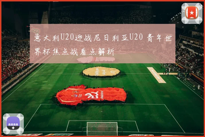 意大利U20迎战尼日利亚U20 青年世界杯焦点战看点解析