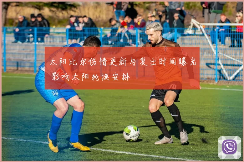 太阳比尔伤情更新与复出时间曝光 影响太阳轮换安排